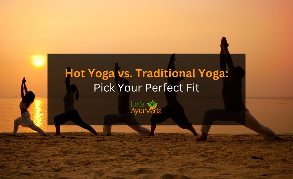 Hot Yoga vs. Traditional Yoga: Which One is Right for You?